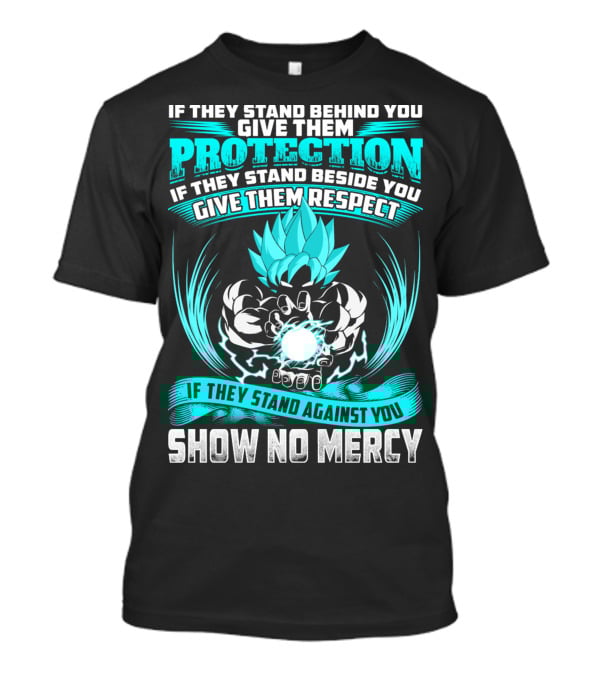 If They Stand Behind You Give Them Protection If They Stand Beside You Give Them Respect If They Stand Against You Show No Mercy Super Saiyant Blue T-Shirt