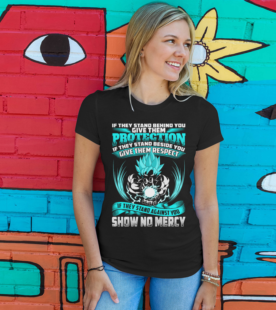 If They Stand Behind You Give Them Protection If They Stand Beside You Give Them Respect If They Stand Against You Show No Mercy Super Saiyant Blue T-Shirt