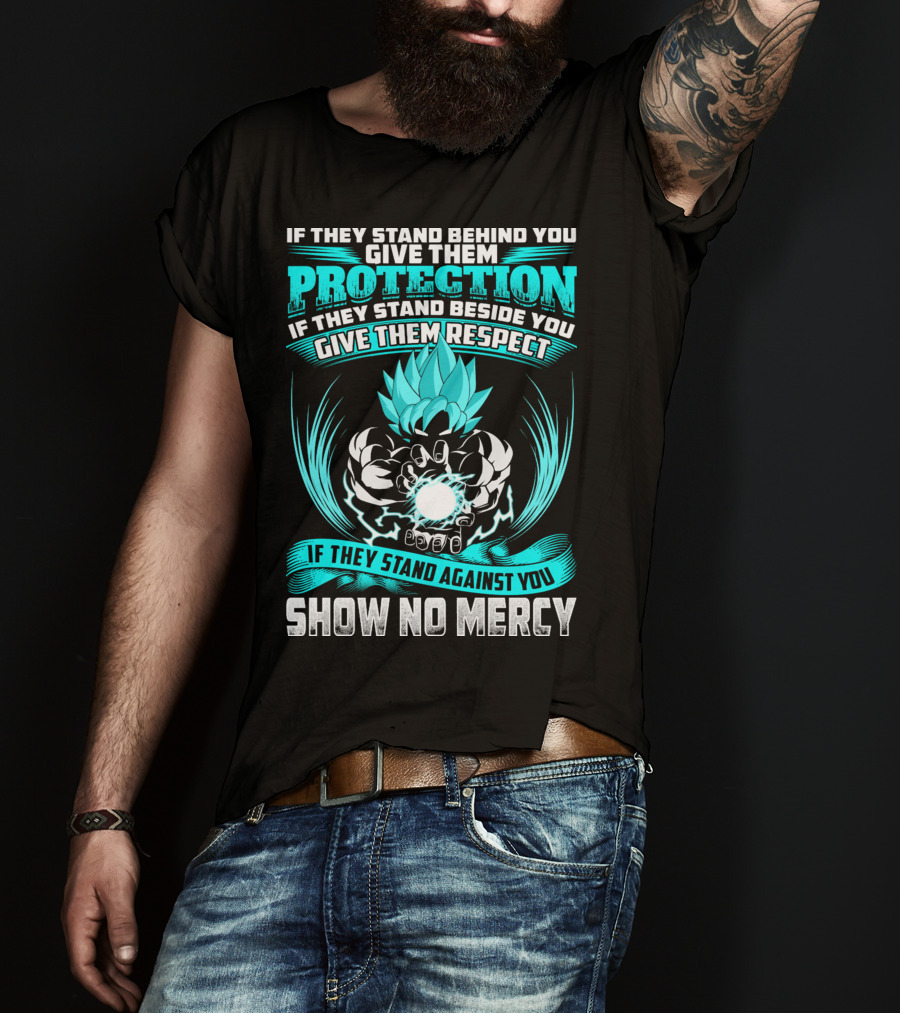 If They Stand Behind You Give Them Protection If They Stand Beside You Give Them Respect If They Stand Against You Show No Mercy Super Saiyant Blue T-Shirt