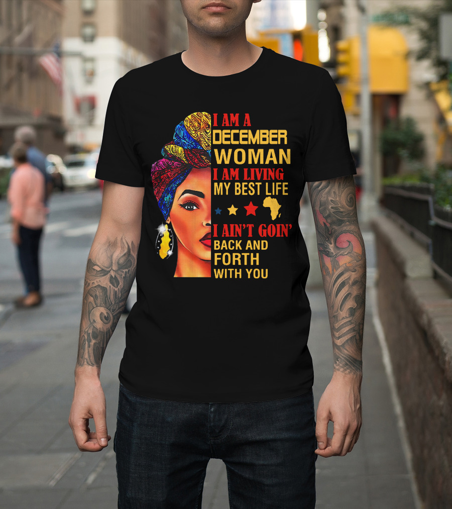 I Am A December Woman I Am Living My Best Life I Ain’t Goin’ Back And Forth With You T-Shirt