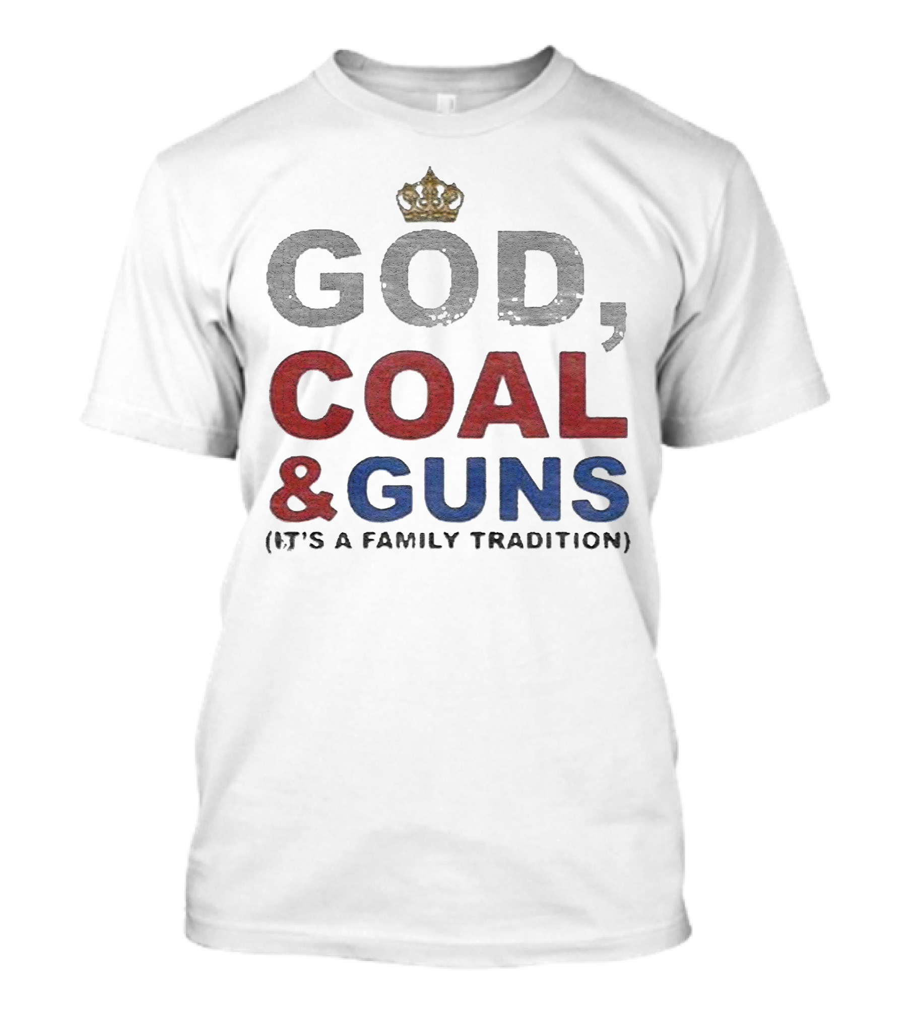 God Coal And Guns It's A Family Tradition Crown T-Shirt