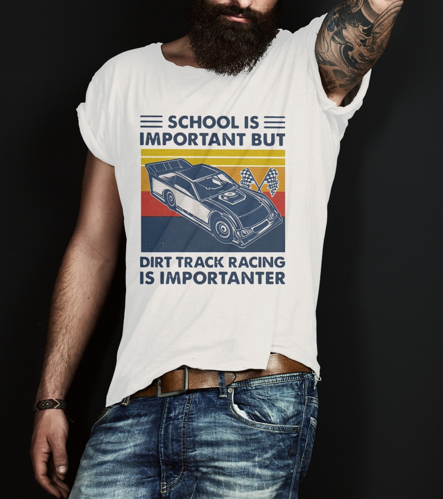 School Is Important But Dirt Track Racing Is Importanter Racing Flags Car T-Shirt