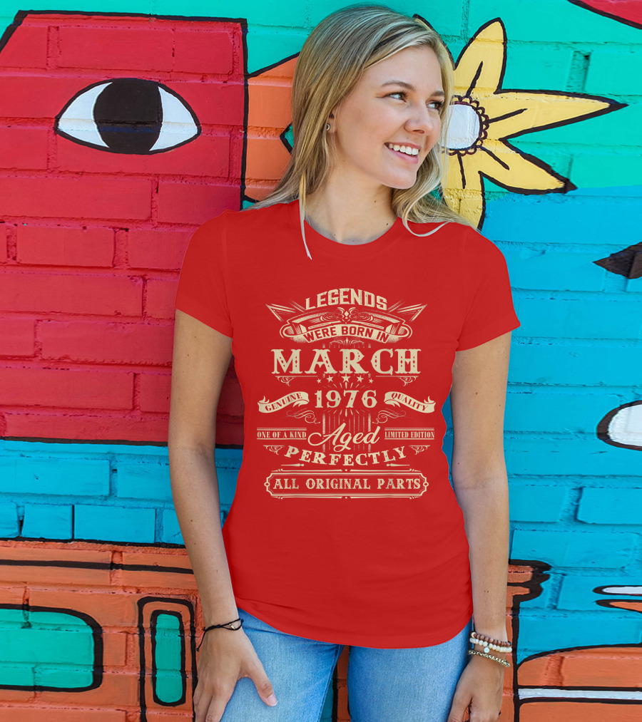 Legends Were Born In March 1976 Aged Perfectly Genuine Quality All Original Parts T-Shirt