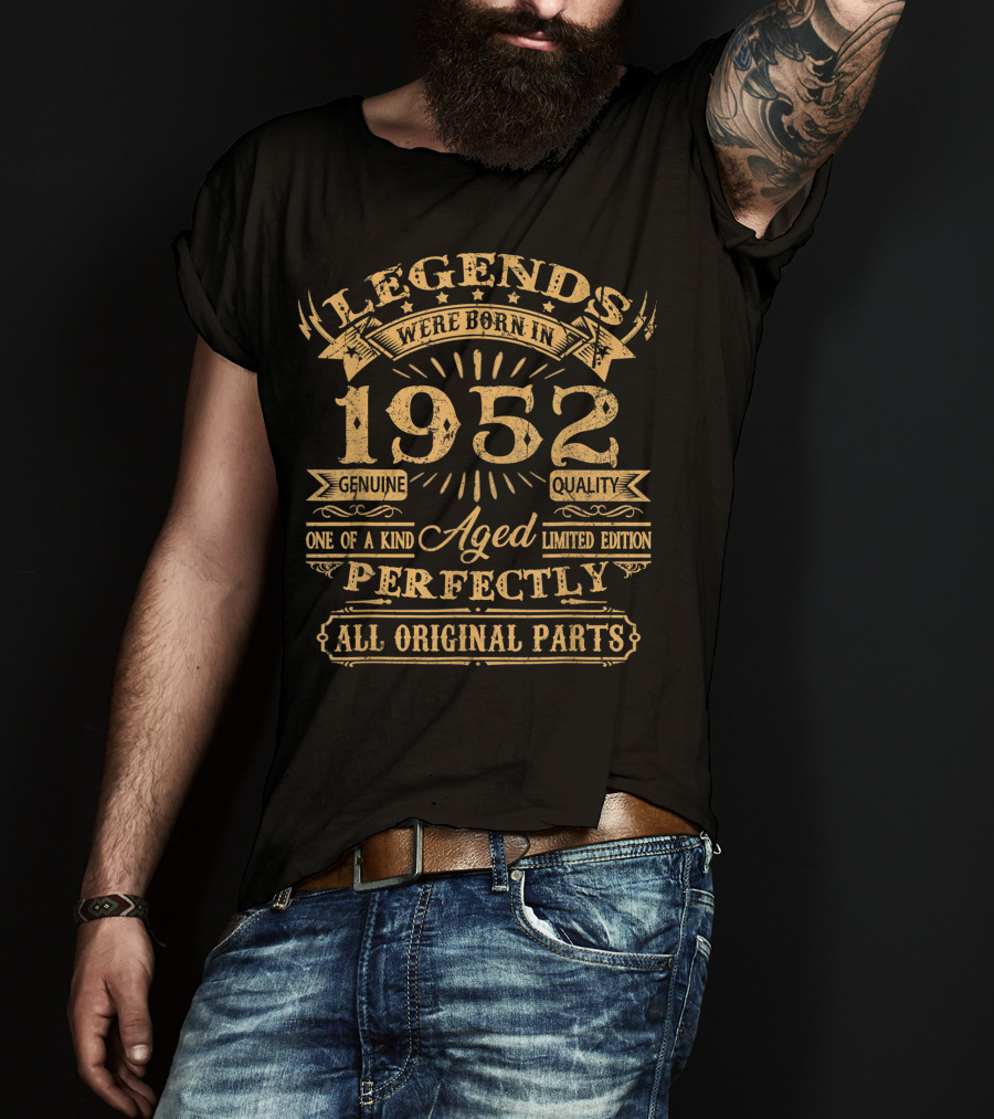 Legends Were Born In 1952 Genuine Quality One Of A Kind Aged Perfectly All Original Parts T-Shirt