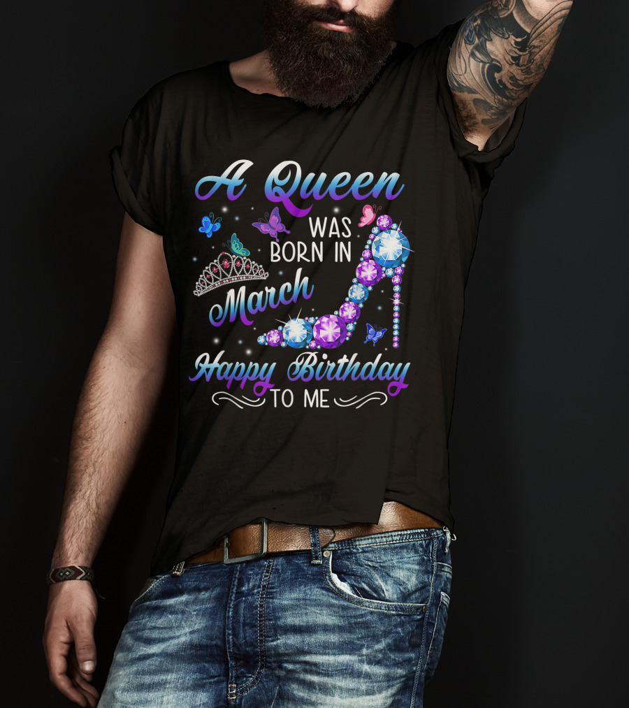 A Queen Was Born In March Happy Birthday To Me High Heel And Crown T-Shirt