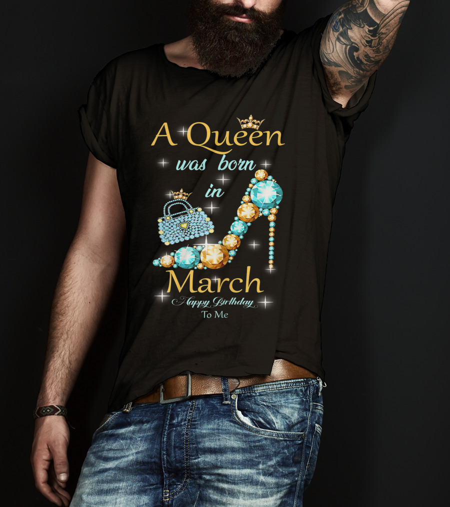 A Queen Was Born In March Happy Birthday To Me Jewel-Crown Shoe And Purse T-Shirt