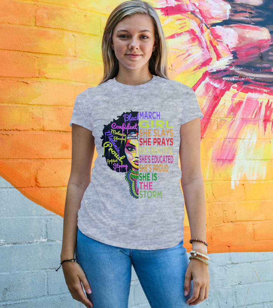 March Birthday Girl She Slays She Prays She's Beautiful Educated Proud She Is The Storm T-Shirt