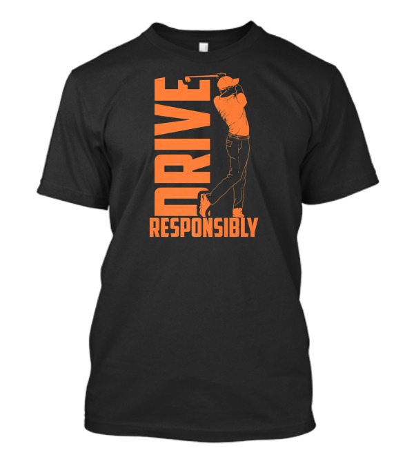 Drive Responsibly Golf T-Shirt