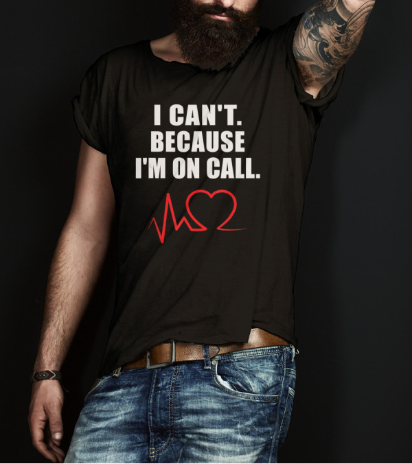 I Can't Because I'm On Call Funny Cath Lab Nurse T-Shirt