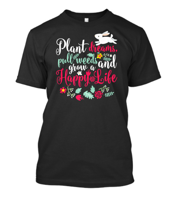 Plant Dreams Pull Weeds Grow A Happy Life Rabbit Floral T-Shirt