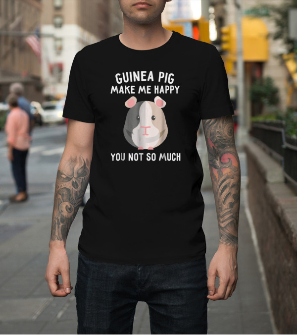 Shirt: Guinea Pig Make Me Happy You Not So Much Cute Cartoon T-Shirt Guinea Pig Make Me Happy You Not So Much Cute Cartoon T-Shirt