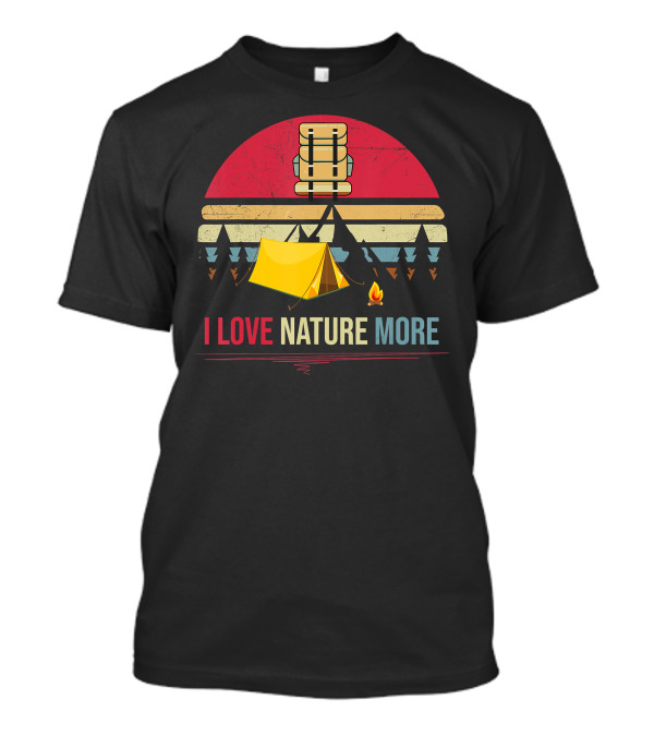 I Love Nature More Camping Tent Campfire Backpack Mountains Forest T-Shirt
