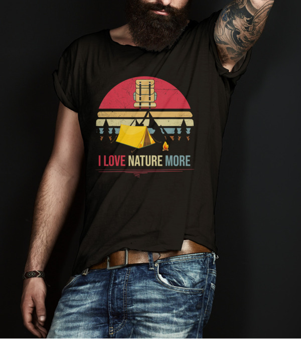 I Love Nature More Camping Tent Campfire Backpack Mountains Forest T-Shirt