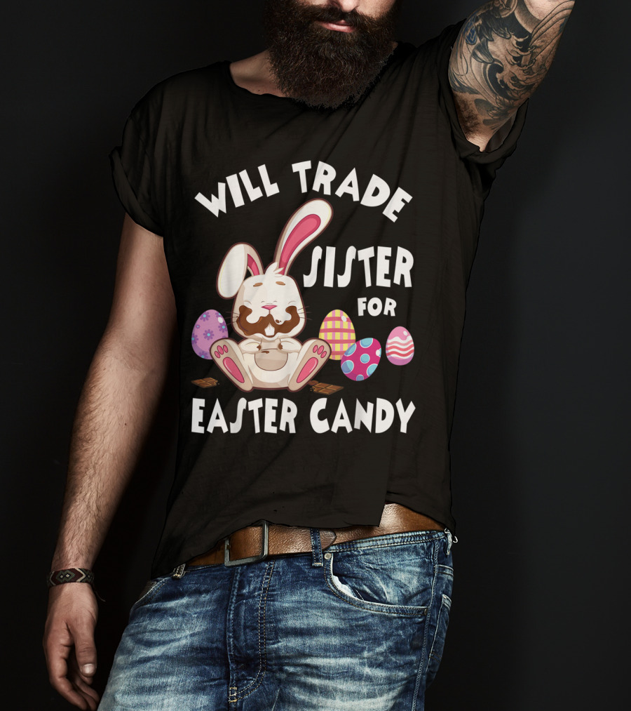 Will Trade Sister For Easter Candy Bunny Eating Chocolate Eggs T-Shirt