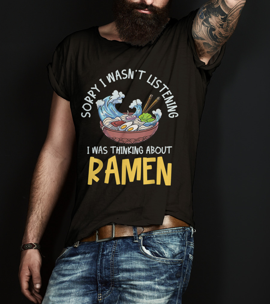 Sorry I Wasn't Listening I Was Thinking About Ramen Bowl Japanese Noodles Funny Anime T-Shirt