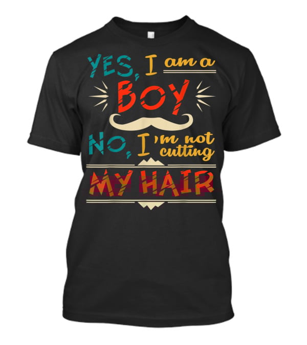 Yes I Am A Boy No I'm Not Cutting My Hair Moustache T-Shirt