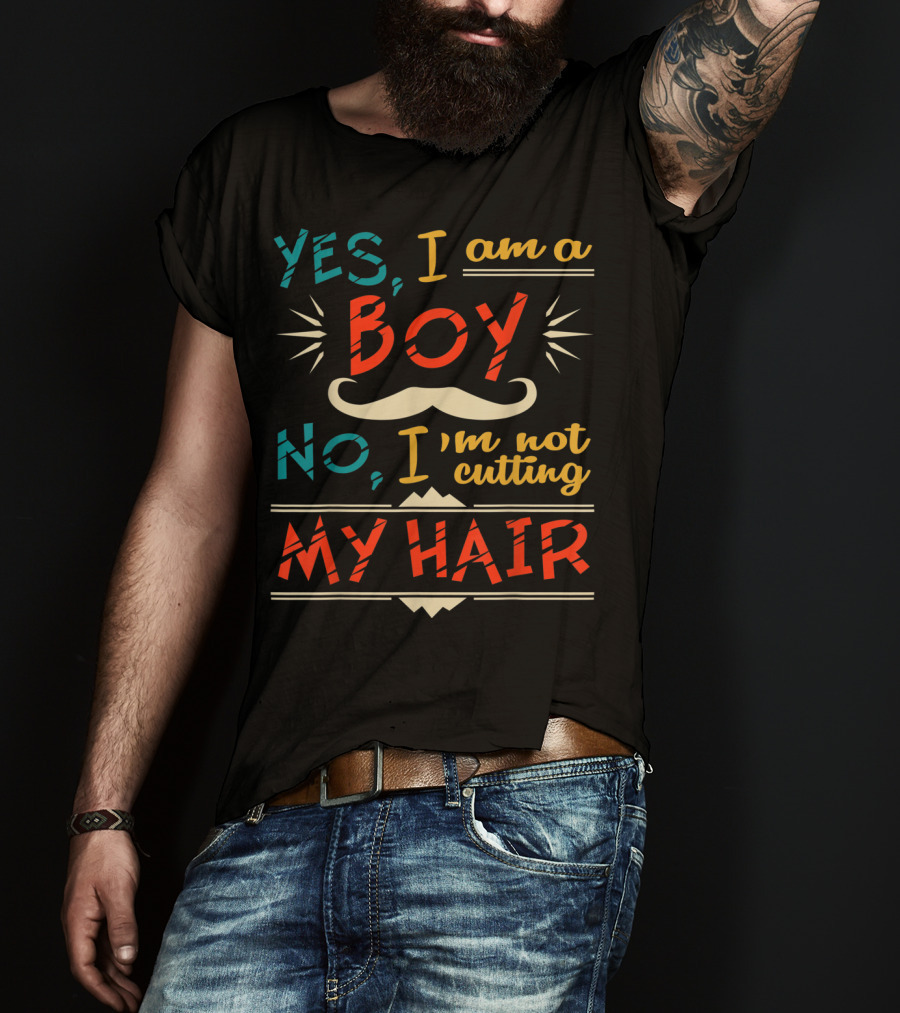 Yes I Am A Boy No I'm Not Cutting My Hair Moustache T-Shirt
