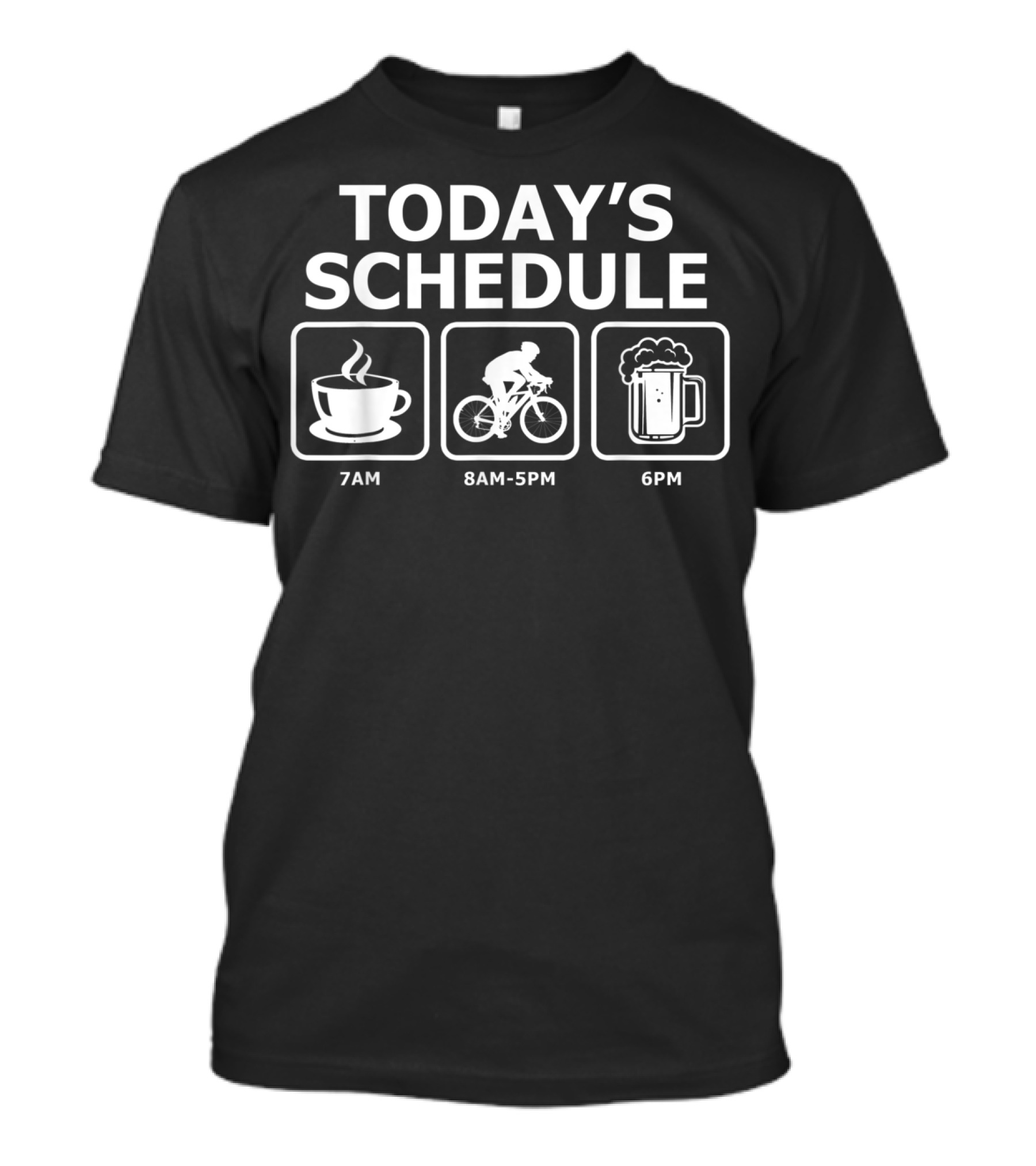 Today's Schedule Coffee 7AM Mountain Bike 8AM-5PM Beer 6PM T-Shirt
