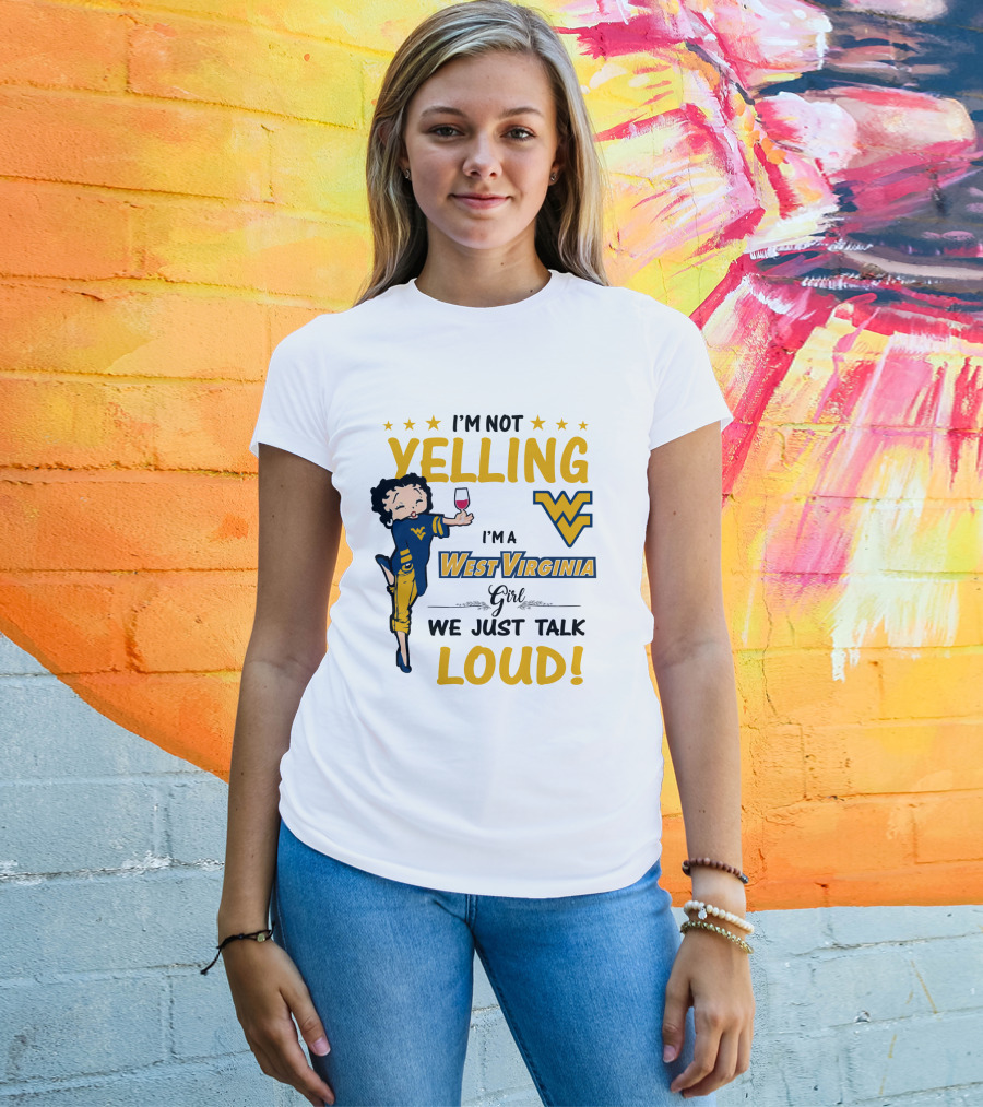 I'm Not Yelling I'm A West Virginia Girl We Just Talk Loud T-Shirt