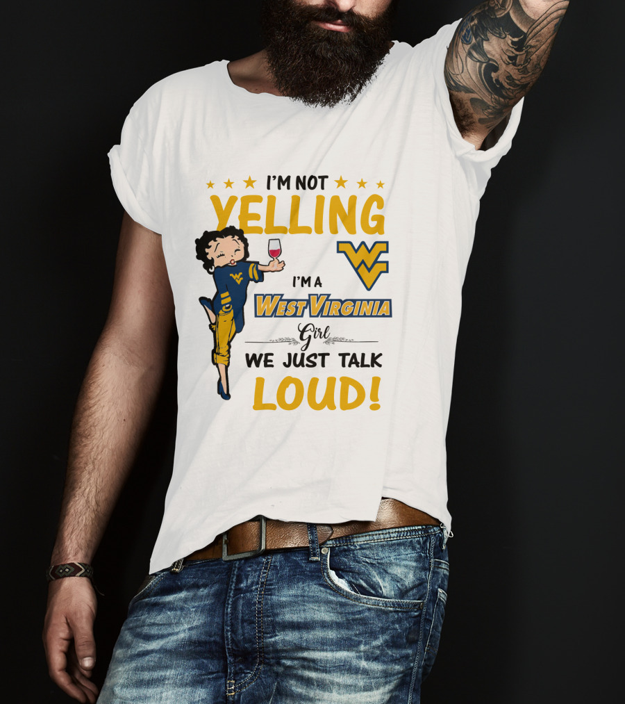 I'm Not Yelling I'm A West Virginia Girl We Just Talk Loud T-Shirt