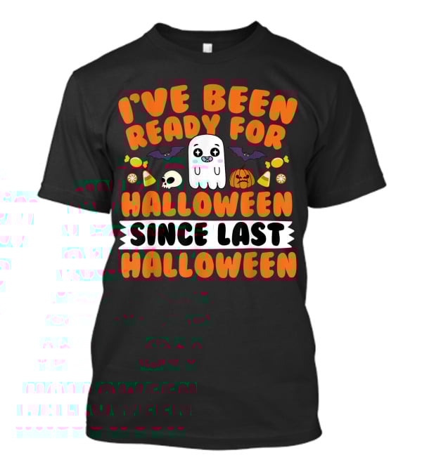 I've Been Ready For Halloween Since Last Halloween Ghost Skull Candy Pumpkins Bats T-Shirt