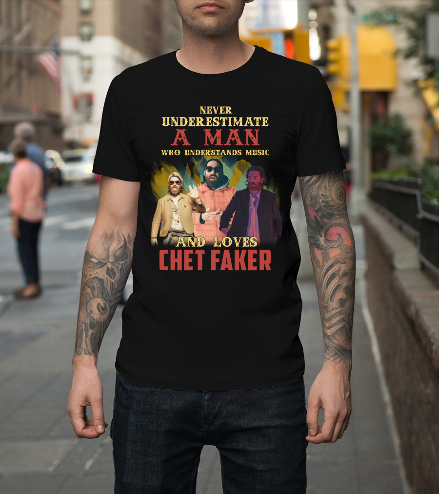 Never Underestimate A Man Who Understands Music And Loves Chet Faker T-Shirt