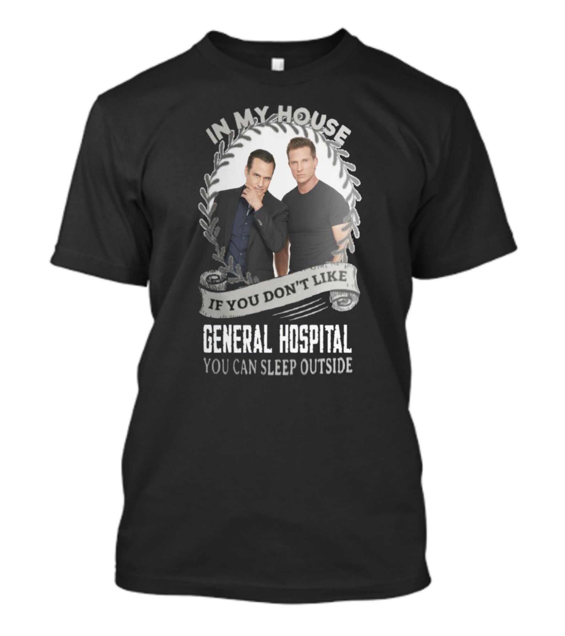 IN My House If You Don't Like General Hospital You Can Sleep Outside T-Shirt