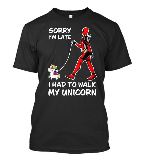 Sorry I'm Late I Had To Walk My Unicorn T-Shirt