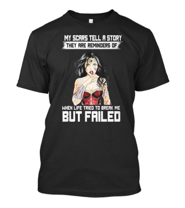 My Scars Tell A Story When Life Tried To Break Me But Failed T-Shirt
