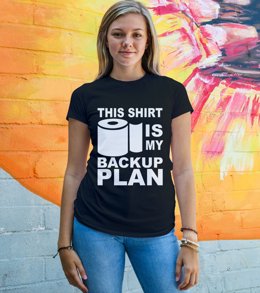 Toilet Paper Shortage Panic This Shirt Is My Backup Plan T-Shirt