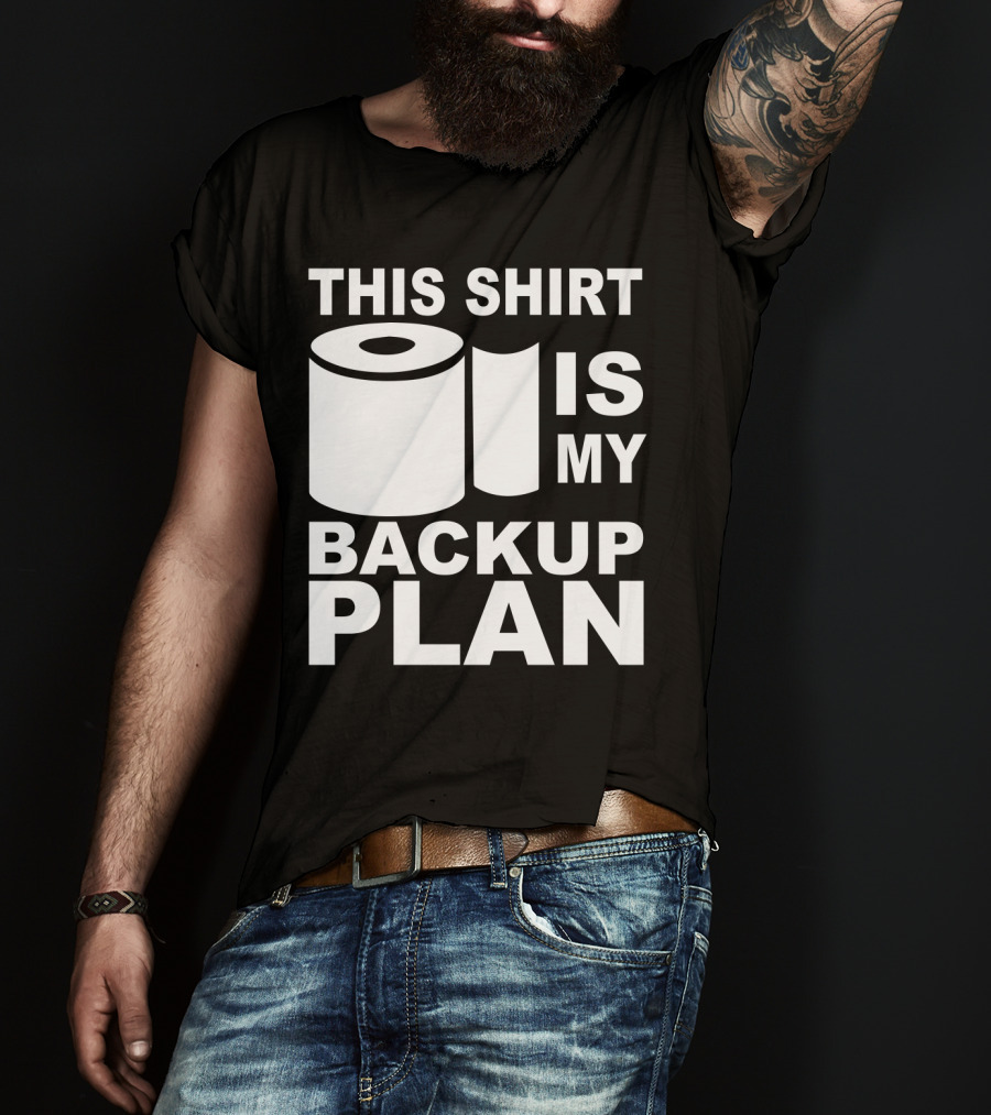 Toilet Paper Shortage Panic This Shirt Is My Backup Plan T-Shirt