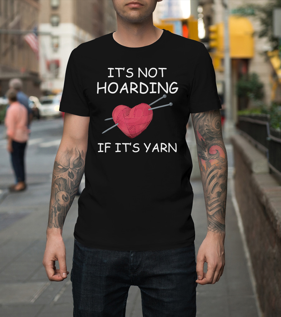 It's Not Hoarding If It's Yarn Heart with Knitting Needles T-Shirt