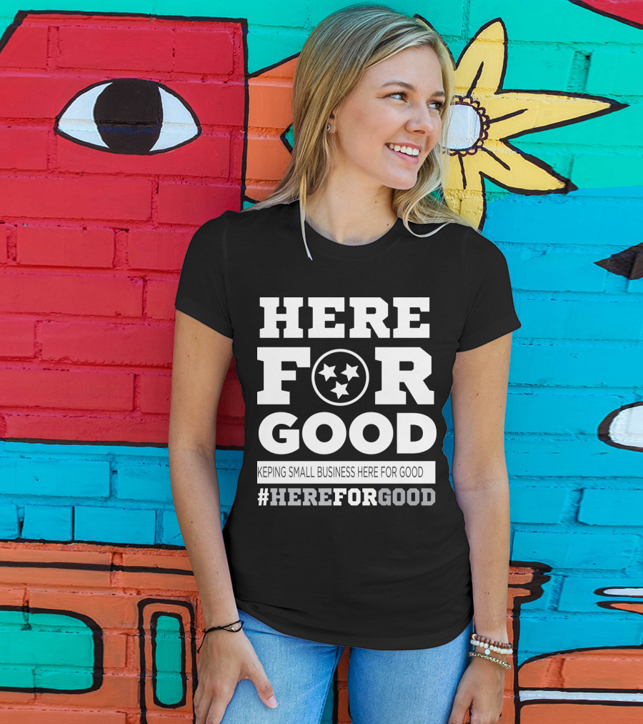 Here For Good Keeping Small Business Here For Good #HereForGood T-Shirt