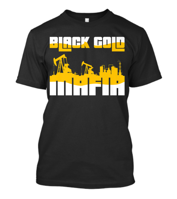 Black Gold Mafia Oil Field Roughneck T-Shirt