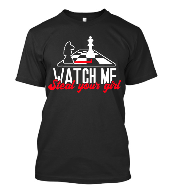 Watch Me Steal Your Girl Chess Board Knight Queen T-Shirt