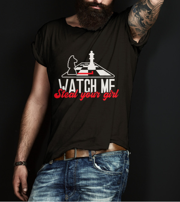 Watch Me Steal Your Girl Chess Board Knight Queen T-Shirt