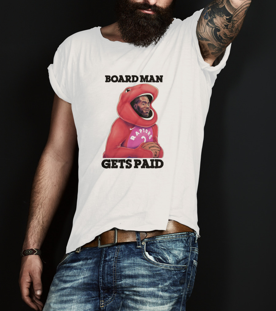 Board Man Gets Paid Raptors Basketball T-Shirt