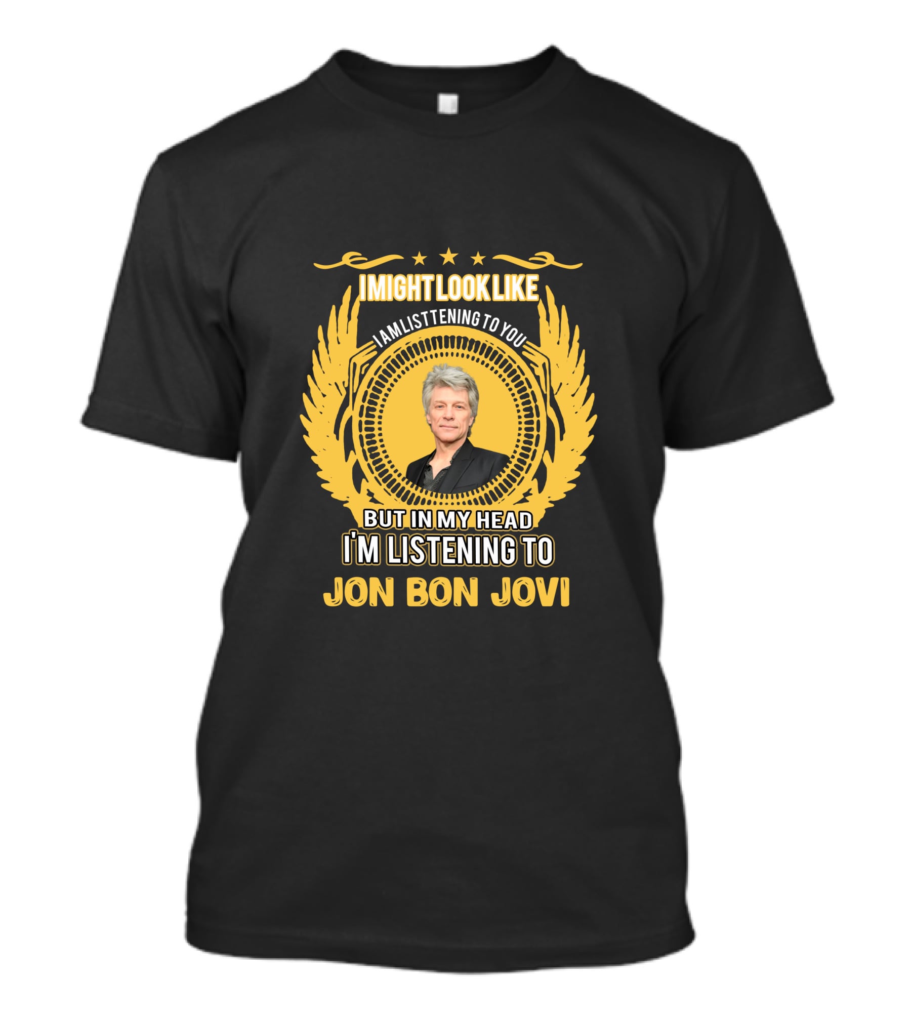 I Might Look Like I Am Listening To You But In My Head I'm Listening To Jon Bon Jovi T-Shirt