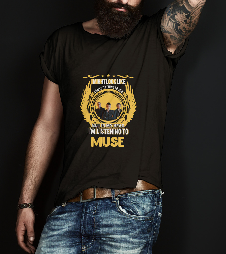 I Might Look Like I Am Listening To You But In My Head I'm Listening To Muse Stars Trio Wings T-Shirt