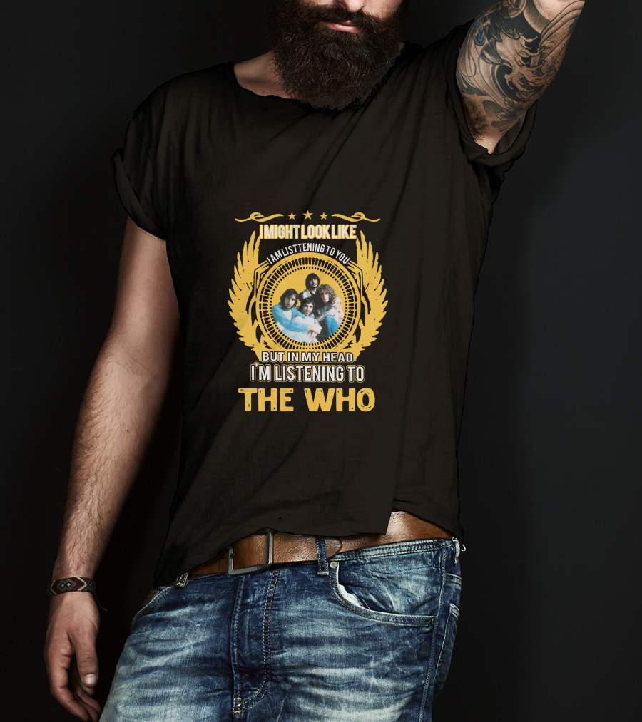 I Might Look Like I Am Listening To You But In My Head I'm Listening To The Who T-Shirt