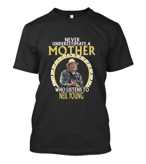 Never Underestimate A Mother Who Listens To Neil Young T-Shirt