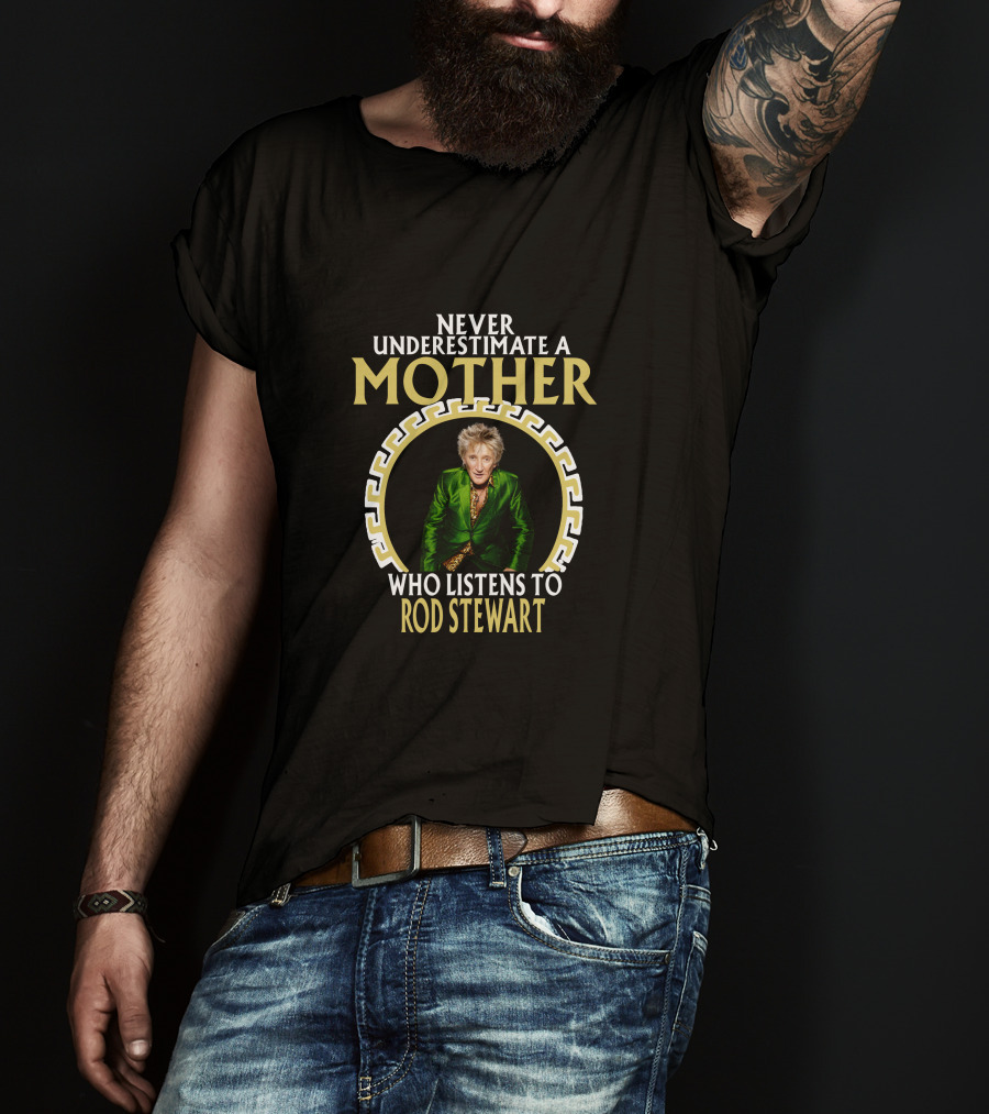 Never Underestimate A Mother Who Listens To Rod Stewart T-Shirt