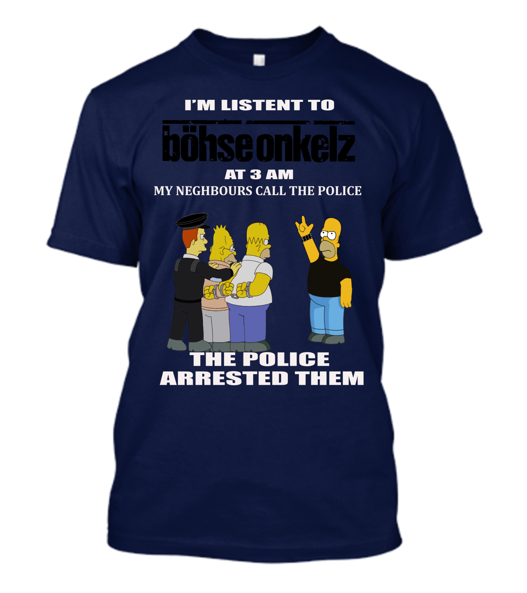 I'm Listen To Böhse Onkelz At 3 Am My Neighbours Call The Police The Police Arrested Them T-Shirt