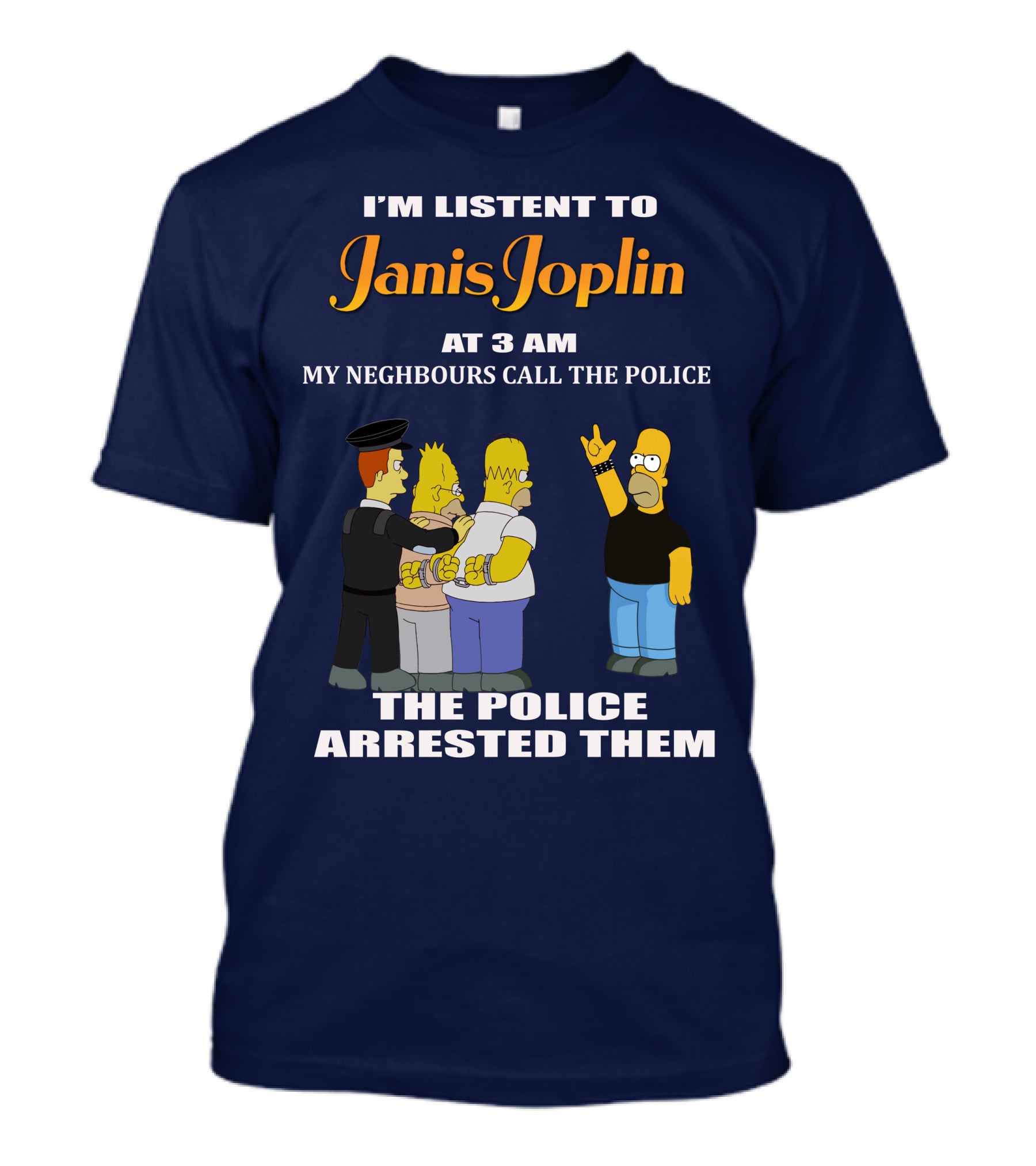 I'm Listen To Janis Joplin At 3 AM My Neighbours Call The Police The Police Arrested Them T-Shirt