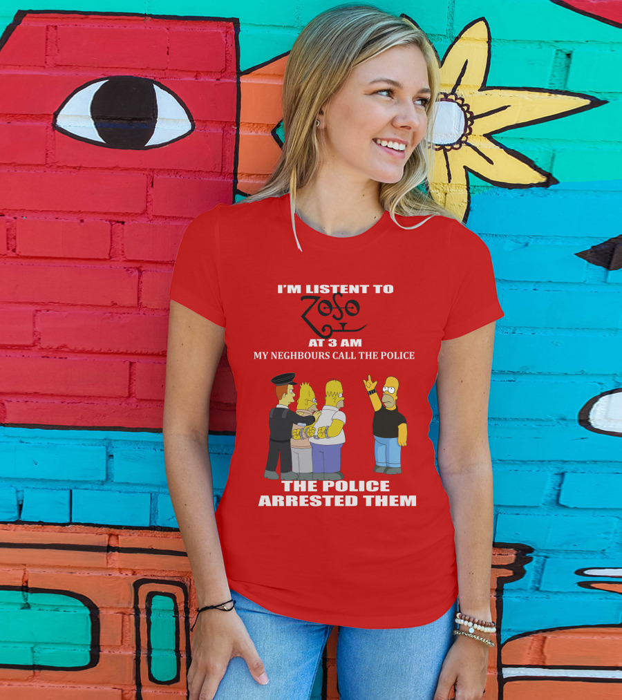 I'm Listent To Zoso At 3 AM My Neighbours Call The Police Arrested Them T-Shirt