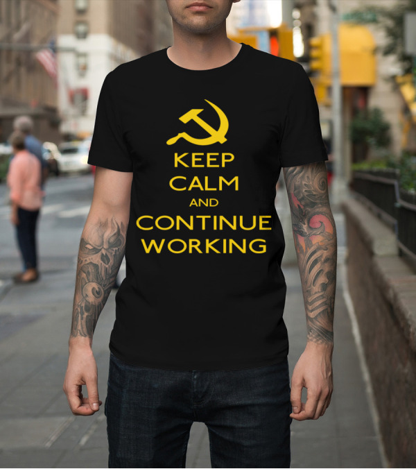 Shirt: Keep Calm and Continue Working Hammer and Sickle Iconic Soviet-Inspired Phrase T-Shirt Keep Calm and Continue Working Hammer and Sickle Iconic Soviet-Inspired Phrase T-Shirt