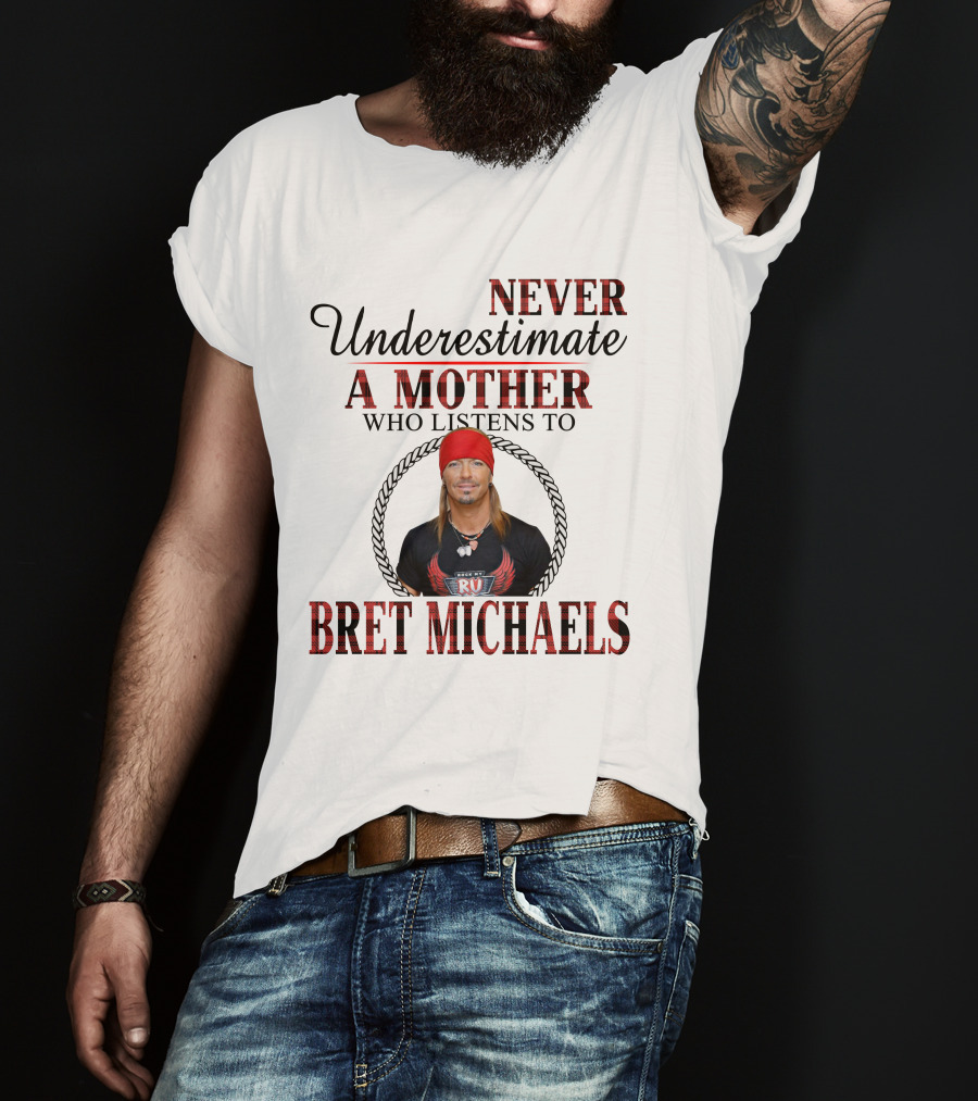 Never Underestimate A Mother Who Listens To Bret Michaels T-Shirt