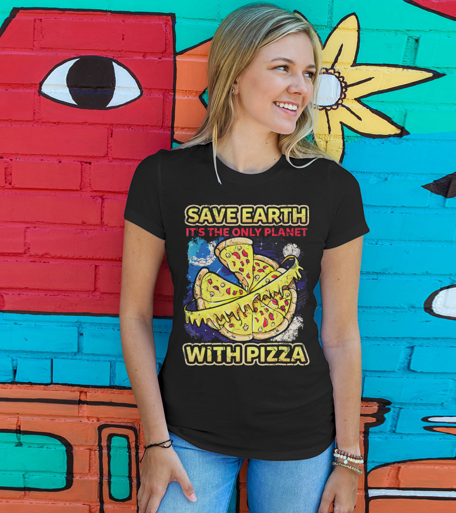 Save Earth It's The Only Planet With Pizza T-Shirt