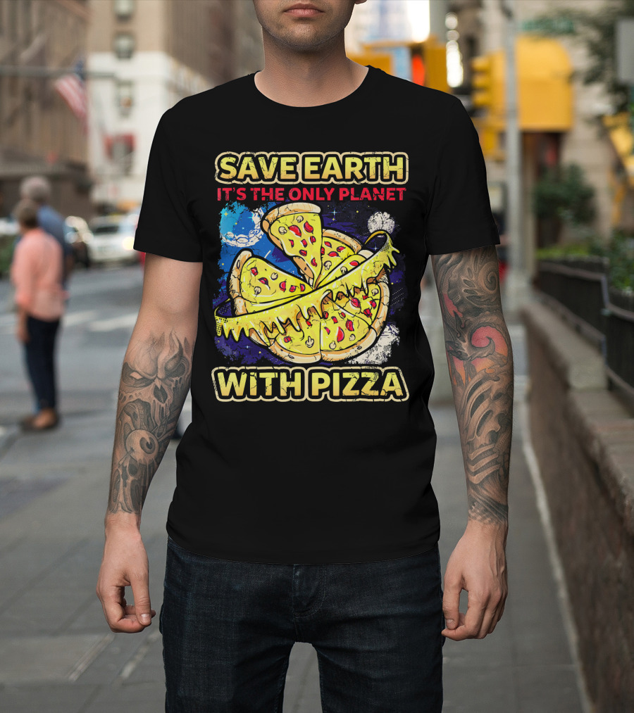 Save Earth It's The Only Planet With Pizza T-Shirt