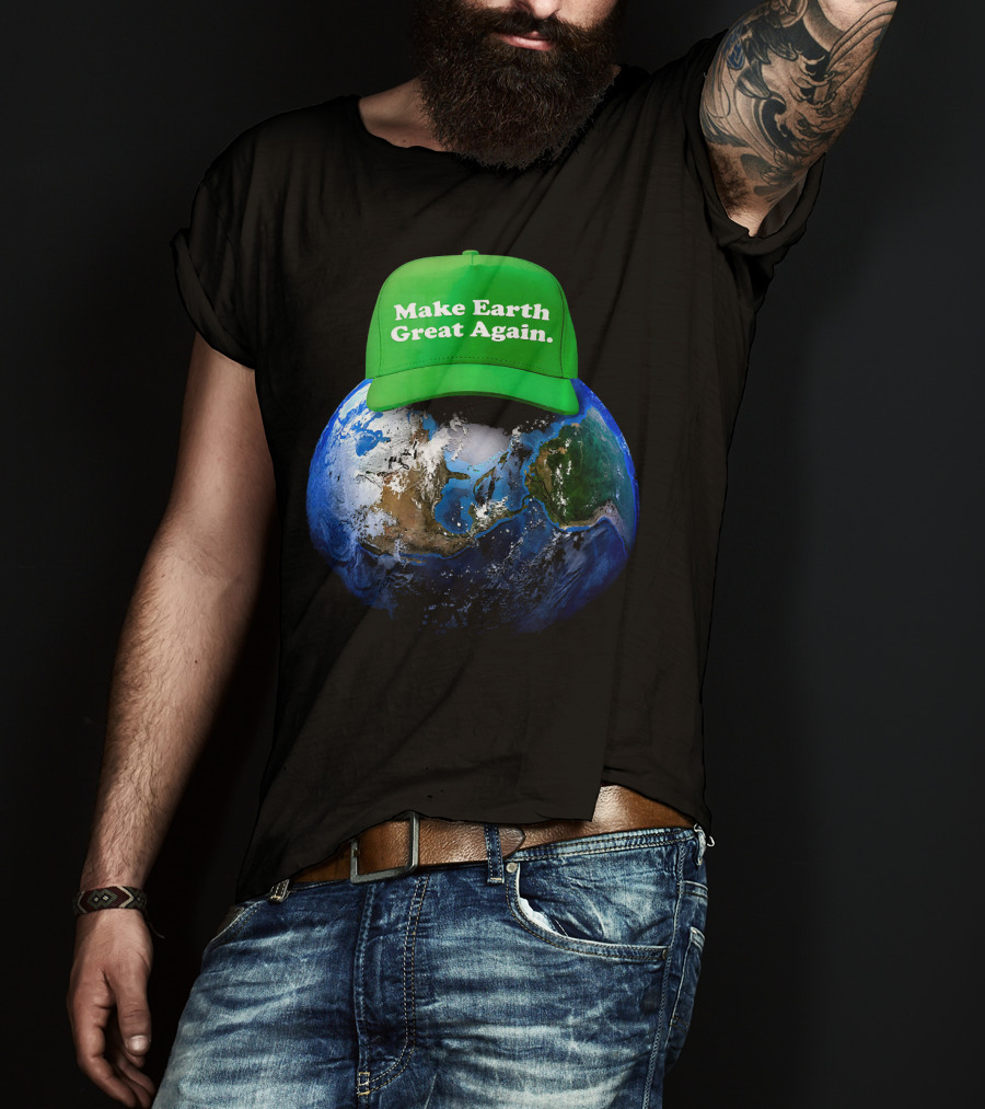 Make Earth Great Again Hat Environment Earth T-Shirt